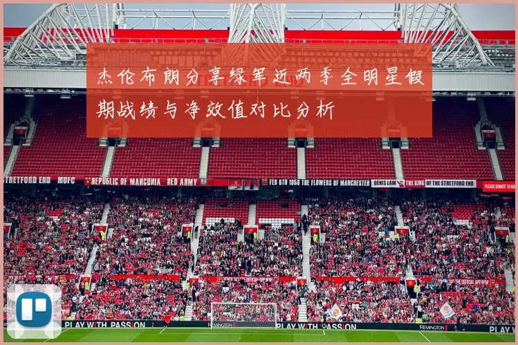 杰伦布朗分享绿军近两季全明星假期战绩与净效值对比分析